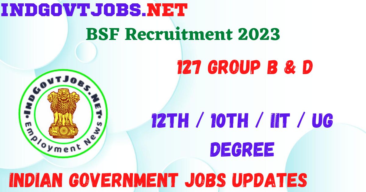 BSF Recruitment 2023 - 127 Group B & D Job Vacancy Best Jobs