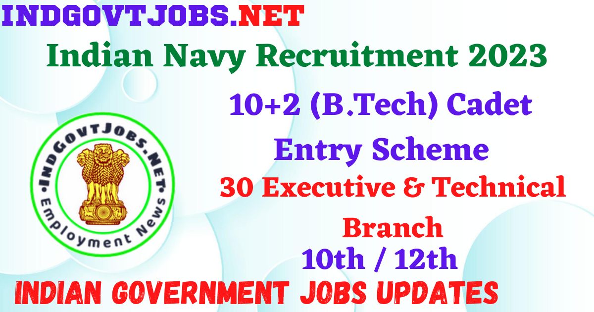 Indian Navy 10+2 (B.Tech) Cadet Entry Scheme 2023 – 30 Apply Online ...