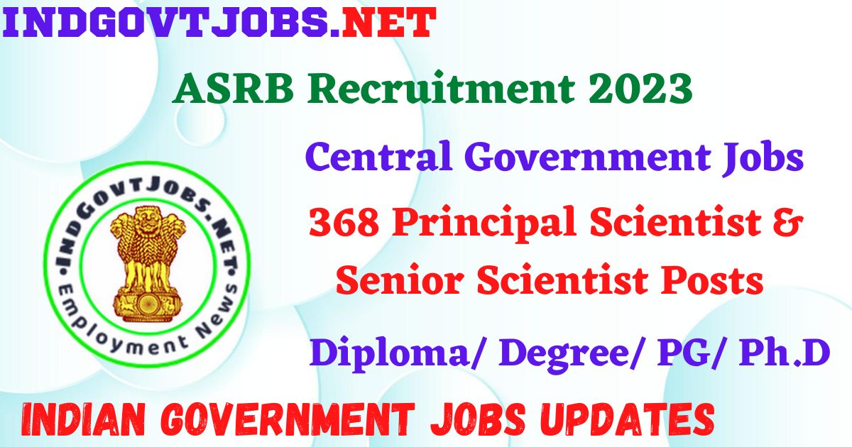 ASRB Recruitment 2023 – 368 Principal Scientist & Senior Scientist ...