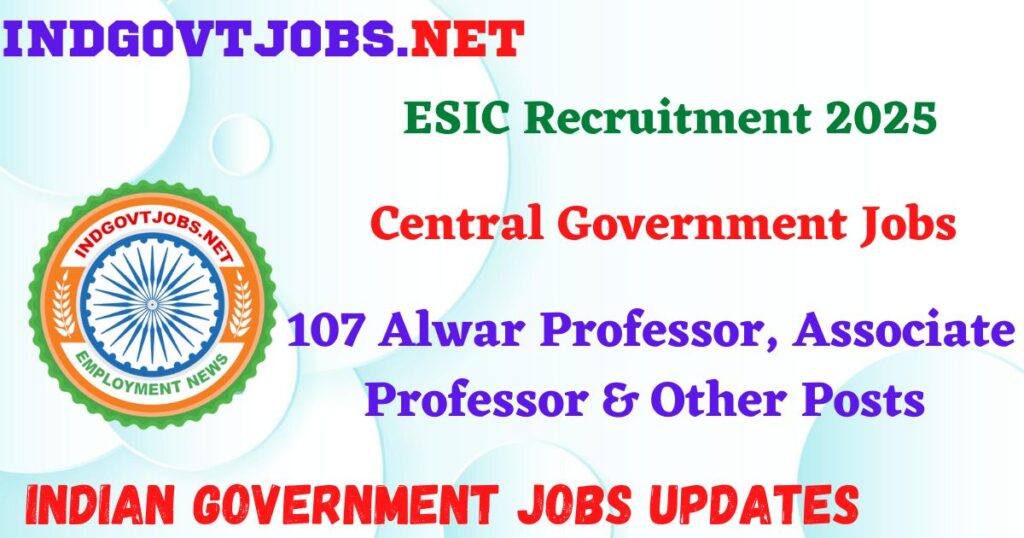 ESIC Recruitment 2025 – 107 Alwar Professor, Associate Professor & Other Posts IndGovtjobs